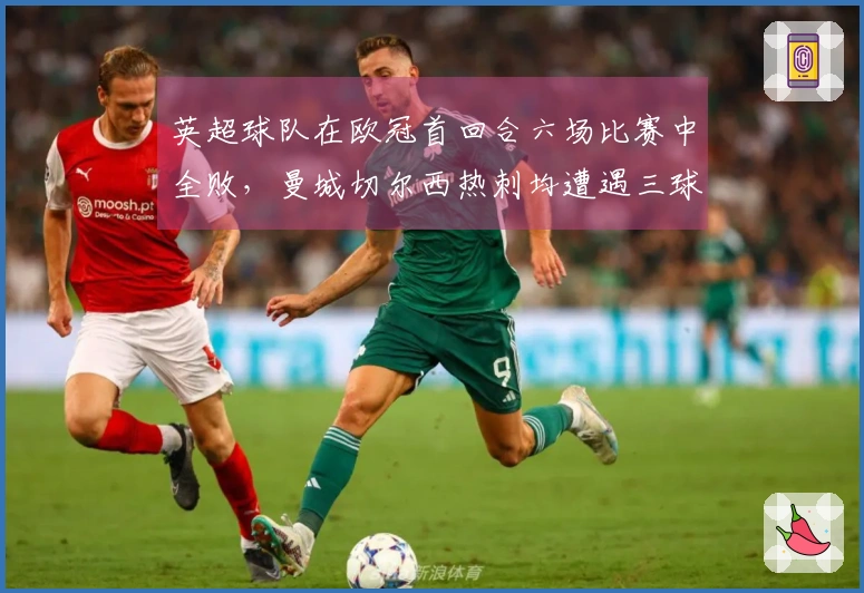 英超球队在欧冠首回合六场比赛中全败，曼城切尔西热刺均遭遇三球失利